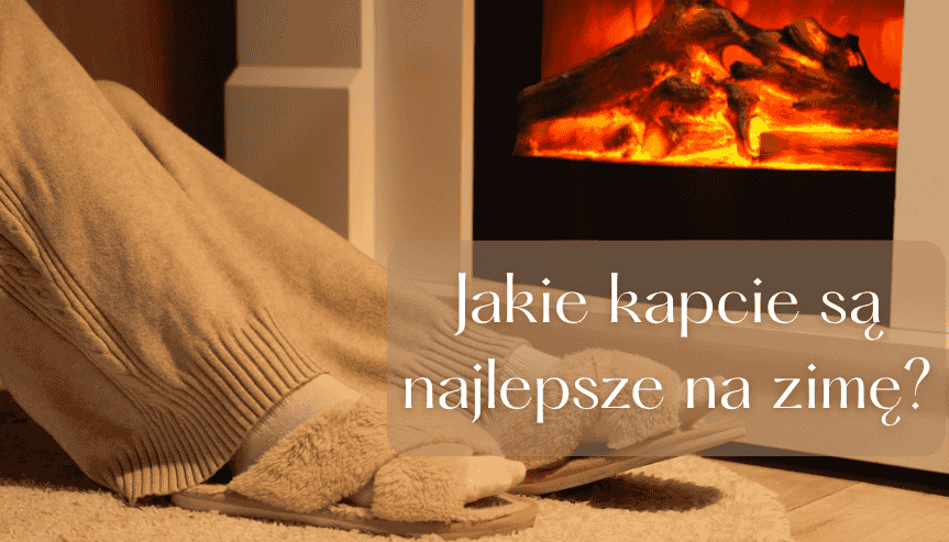 Jakie kapcie są najlepsze na zimę?